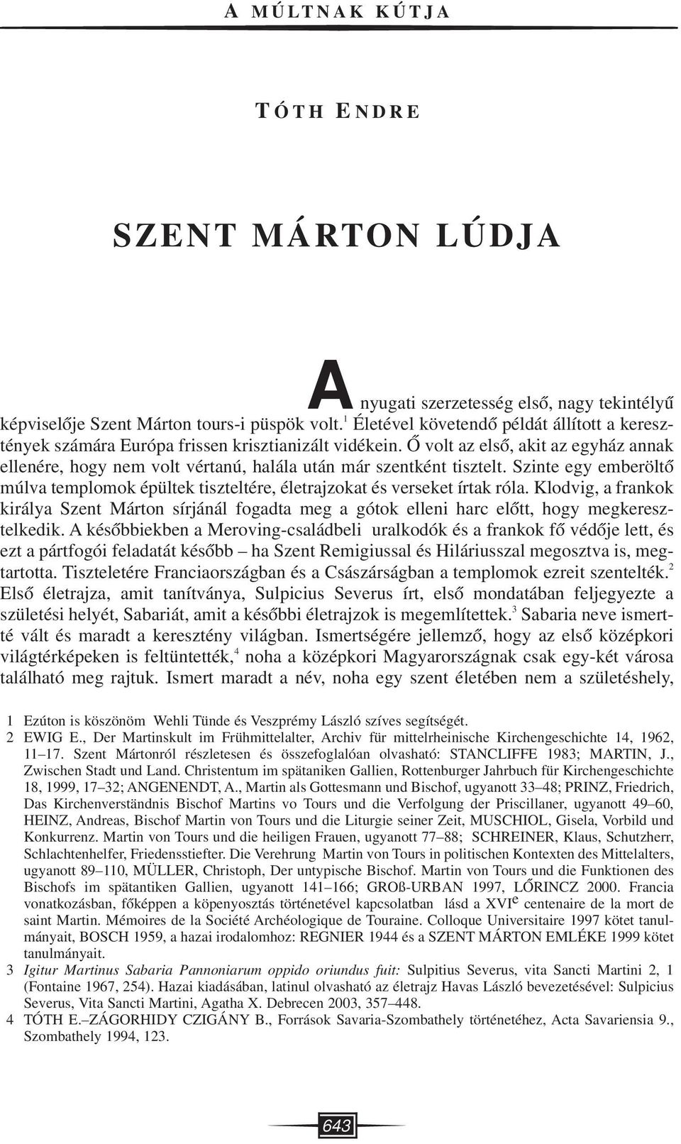 Ô volt az elsô, akit az egyház annak ellenére, hogy nem volt vértanú, halála után már szentként tisztelt. Szinte egy emberöltô múlva templomok épültek tiszteltére, életrajzokat és verseket írtak róla.