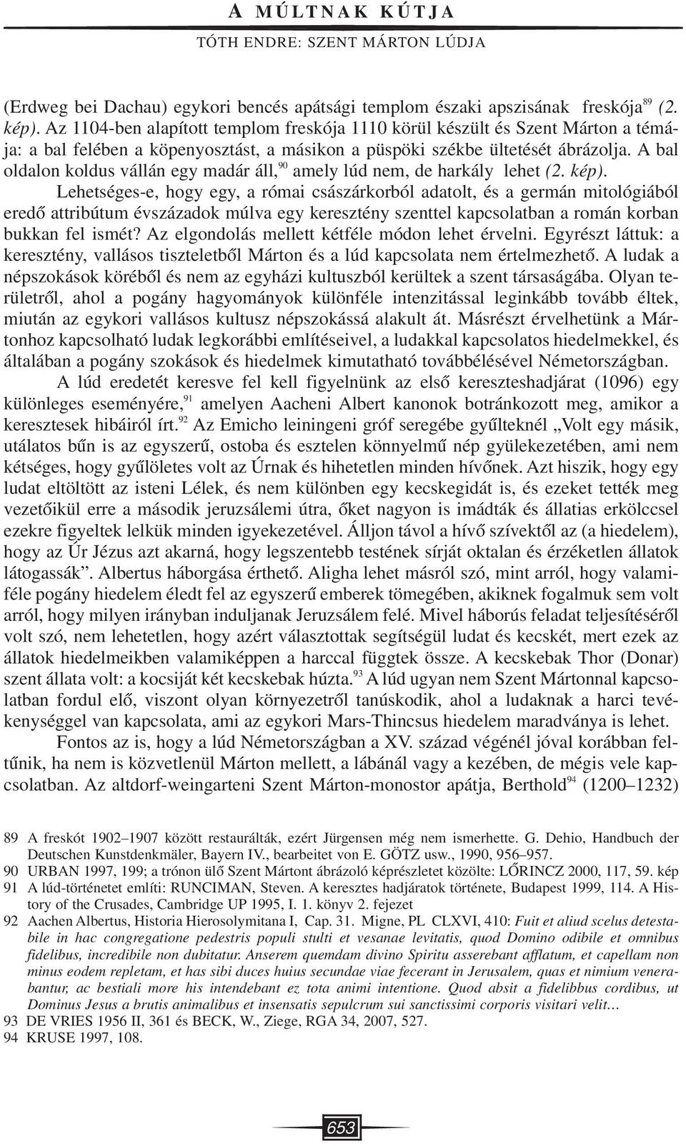 A bal oldalon koldus vállán egy madár áll, 90 amely lúd nem, de harkály lehet (2. kép).