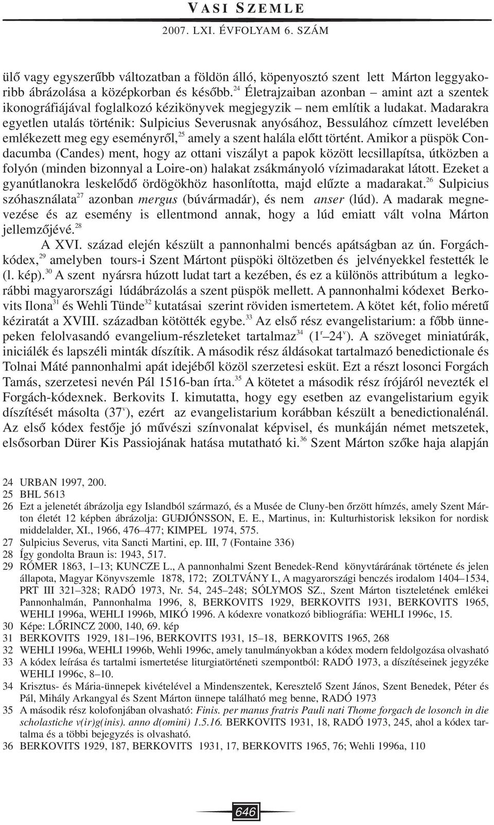 Madarakra egyetlen utalás történik: Sulpicius Severusnak anyósához, Bessulához címzett levelében emlékezett meg egy eseményrôl, 25 amely a szent halála elôtt történt.