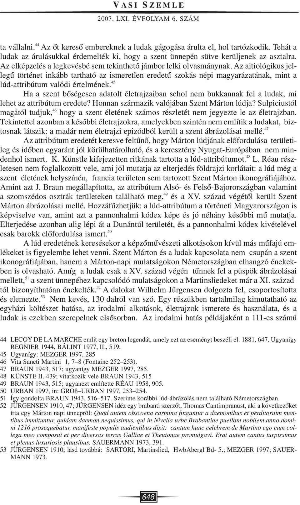 Az aitiológikus jellegû történet inkább tartható az ismeretlen eredetû szokás népi magyarázatának, mint a lúd-attribútum valódi értelmének.