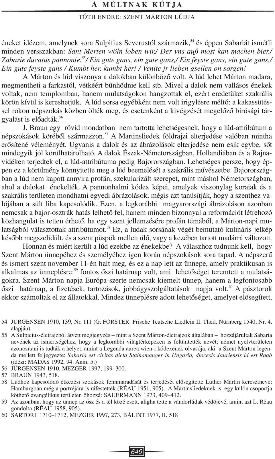 A Márton és lúd viszonya a dalokban különbözô volt. A lúd lehet Márton madara, megmentheti a farkastól, vétkéért bûnhôdnie kell stb.