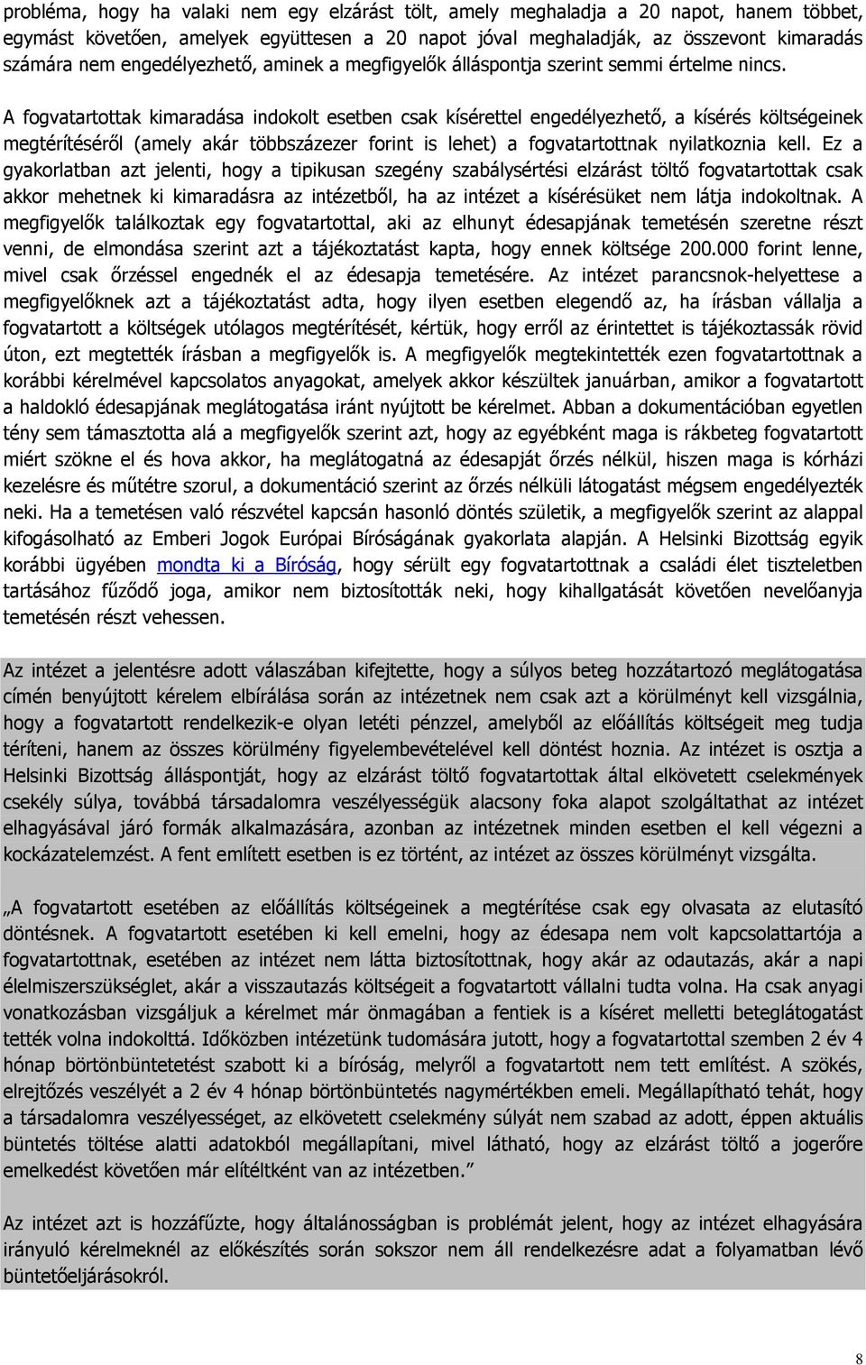 A fogvatartottak kimaradása indokolt esetben csak kísérettel engedélyezhető, a kísérés költségeinek megtérítéséről (amely akár többszázezer forint is lehet) a fogvatartottnak nyilatkoznia kell.