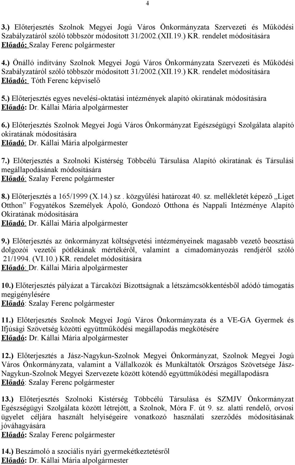 ) KR. rendelet módosítására Előadó: Tóth Ferenc képviselő 5.) Előterjesztés egyes nevelési-oktatási intézmények alapító okiratának módosítására Előadó: Dr. Kállai Mária alpolgármester 6.