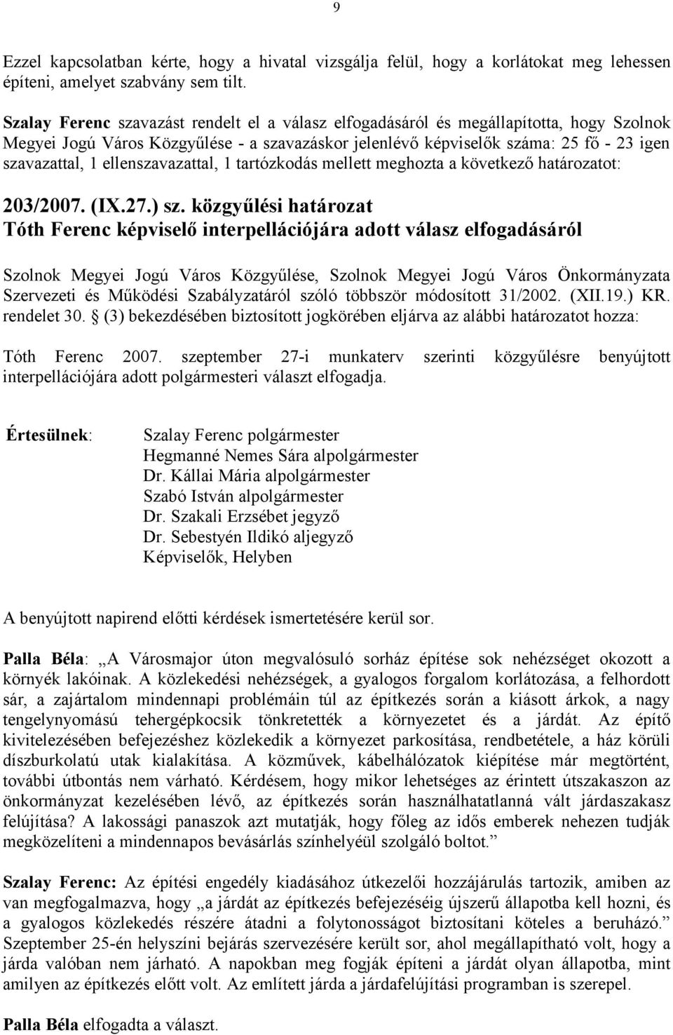 ellenszavazattal, 1 tartózkodás mellett meghozta a következő határozatot: 203/2007. (IX.27.) sz.