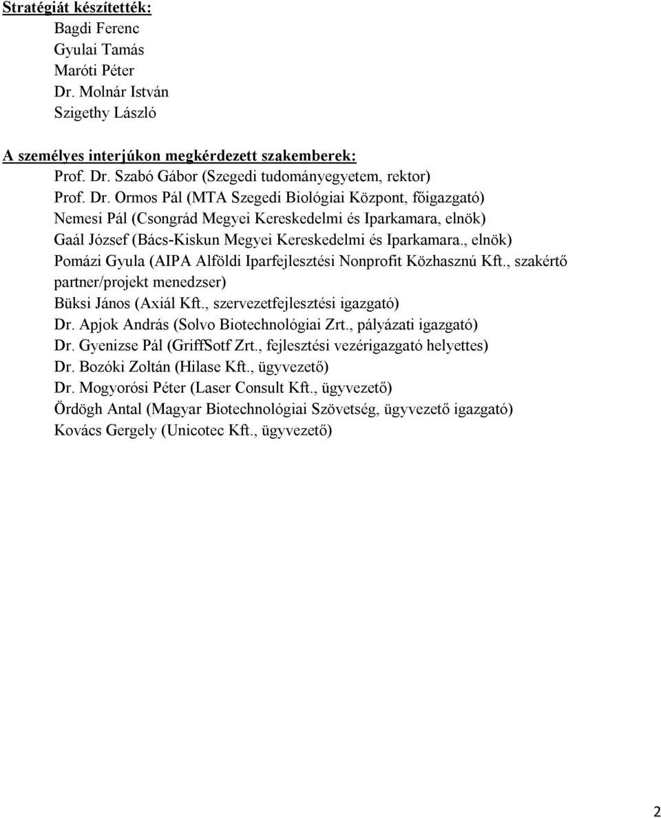 , elnök) Pomázi Gyula (AIPA Alföldi Iparfejlesztési Nonprofit Közhasznú Kft., szakértő partner/projekt menedzser) Büksi János (Axiál Kft., szervezetfejlesztési igazgató) Dr.