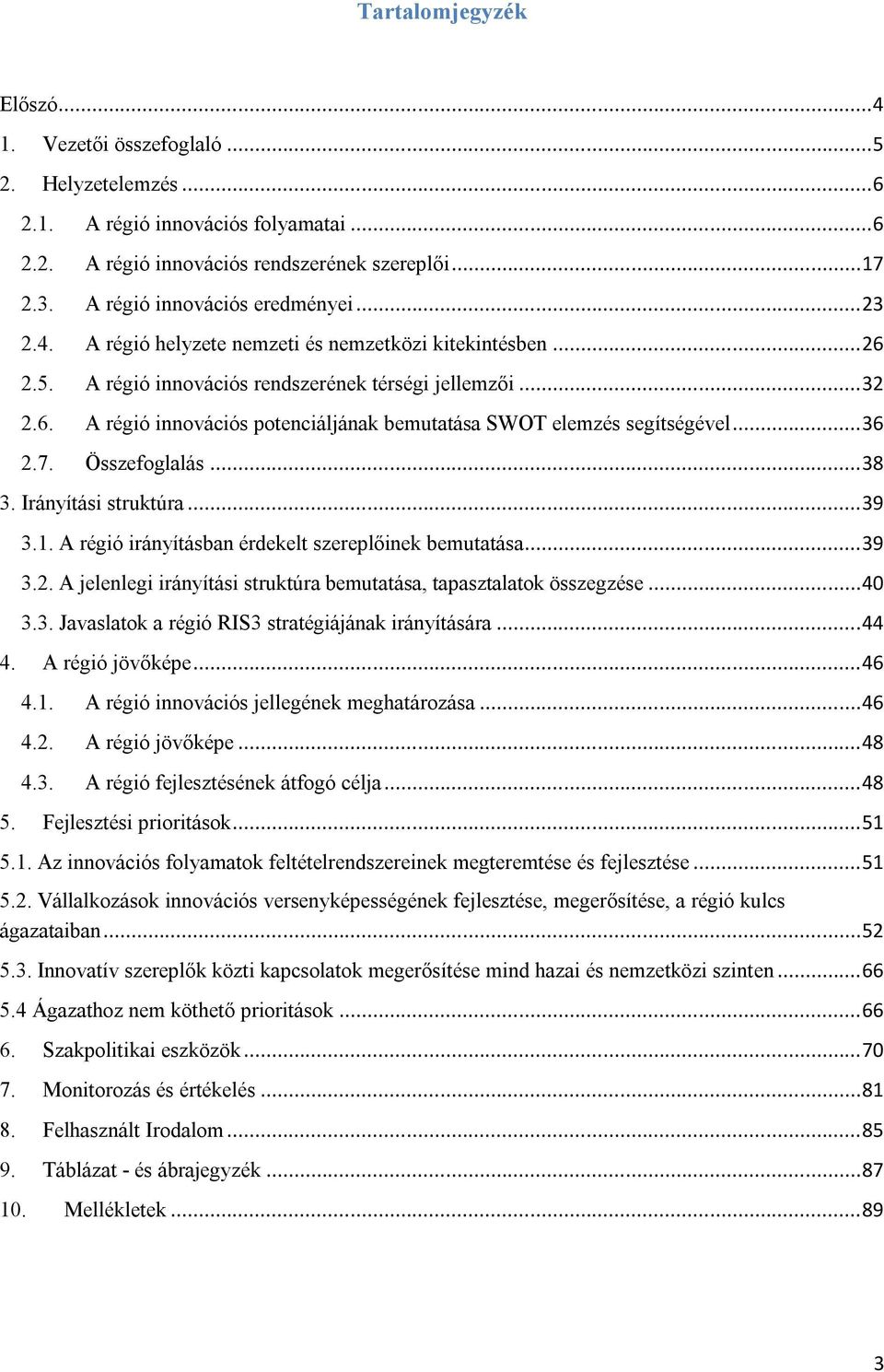 .. 36 2.7. Összefoglalás... 38 3. Irányítási struktúra... 39 3.1. A régió irányításban érdekelt szereplőinek bemutatása... 39 3.2. A jelenlegi irányítási struktúra bemutatása, tapasztalatok összegzése.