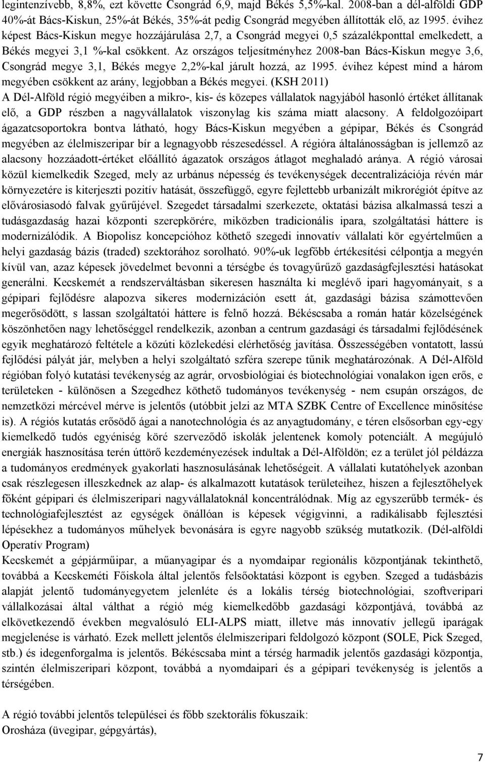 Az országos teljesítményhez 2008-ban Bács-Kiskun megye 3,6, Csongrád megye 3,1, Békés megye 2,2%-kal járult hozzá, az 1995.