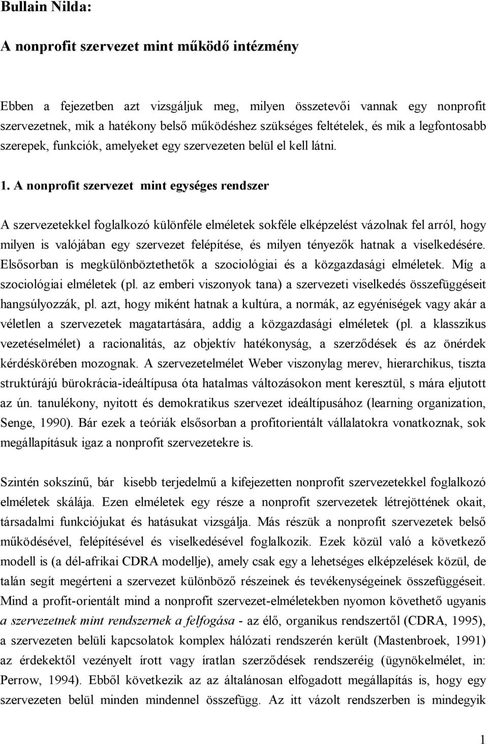 A nonprofit szervezet mint egységes rendszer A szervezetekkel foglalkozó különféle elméletek sokféle elképzelést vázolnak fel arról, hogy milyen is valójában egy szervezet felépítése, és milyen