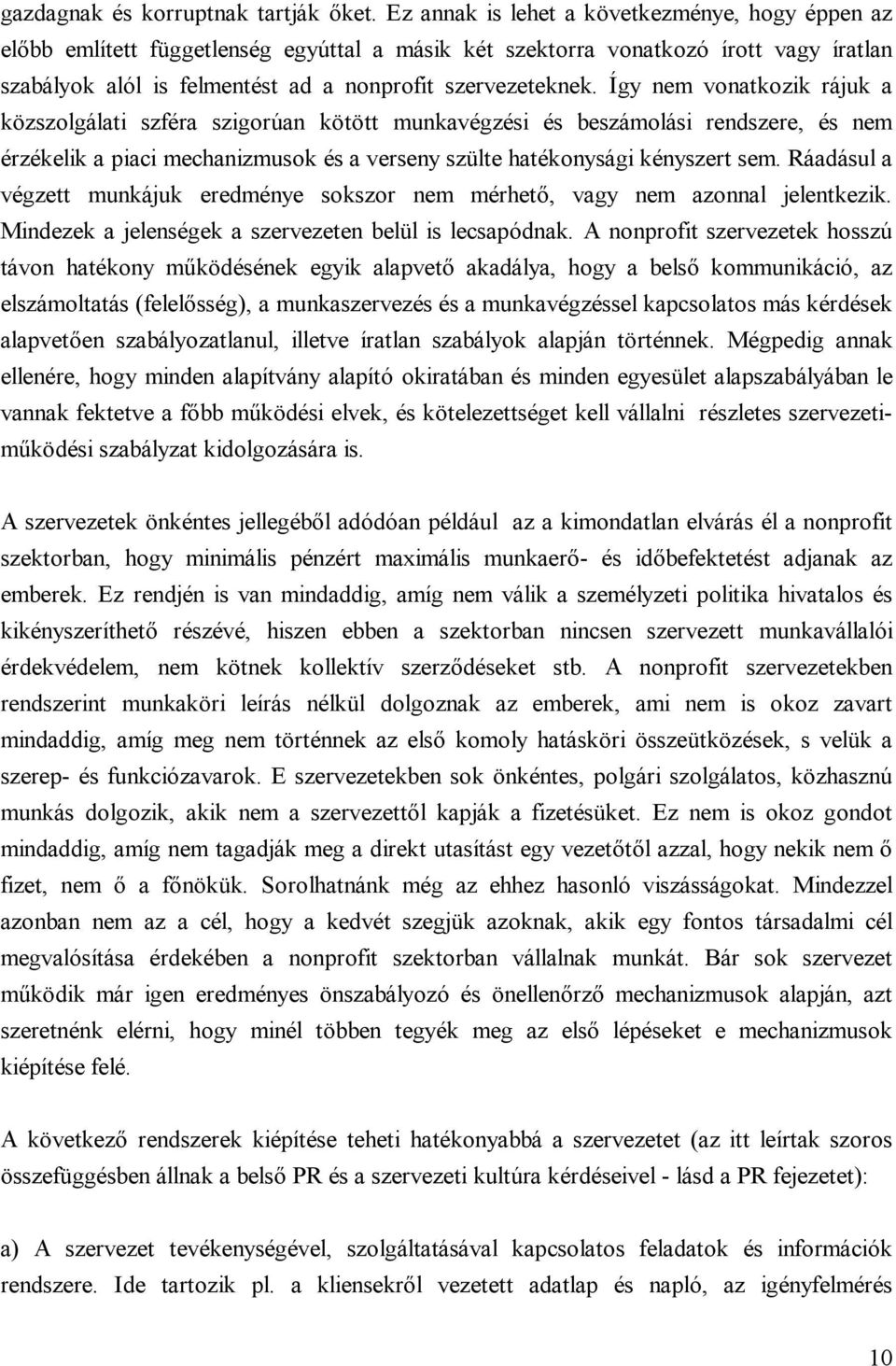 Így nem vonatkozik rájuk a közszolgálati szféra szigorúan kötött munkavégzési és beszámolási rendszere, és nem érzékelik a piaci mechanizmusok és a verseny szülte hatékonysági kényszert sem.