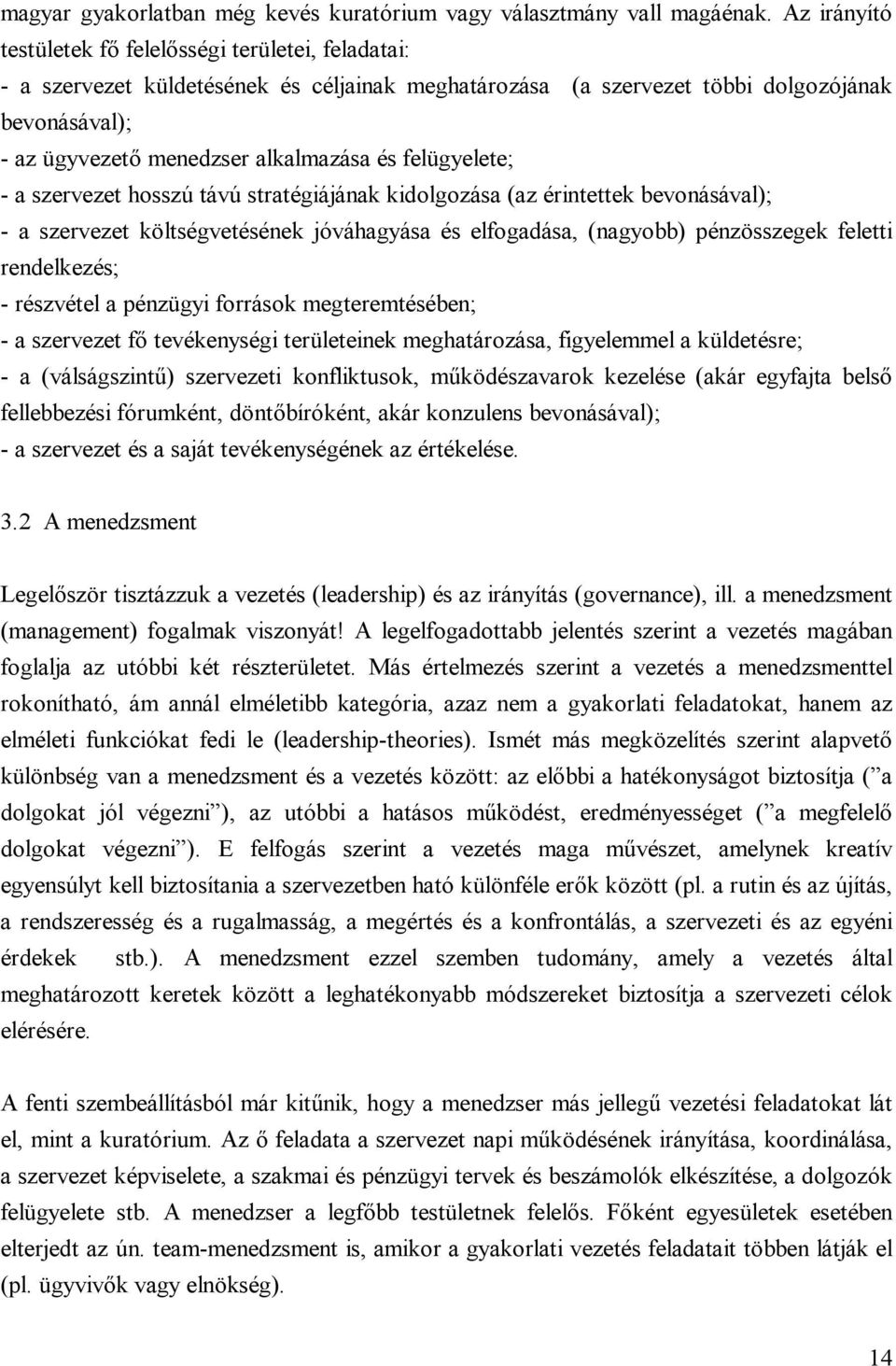 felügyelete; - a szervezet hosszú távú stratégiájának kidolgozása (az érintettek bevonásával); - a szervezet költségvetésének jóváhagyása és elfogadása, (nagyobb) pénzösszegek feletti rendelkezés; -