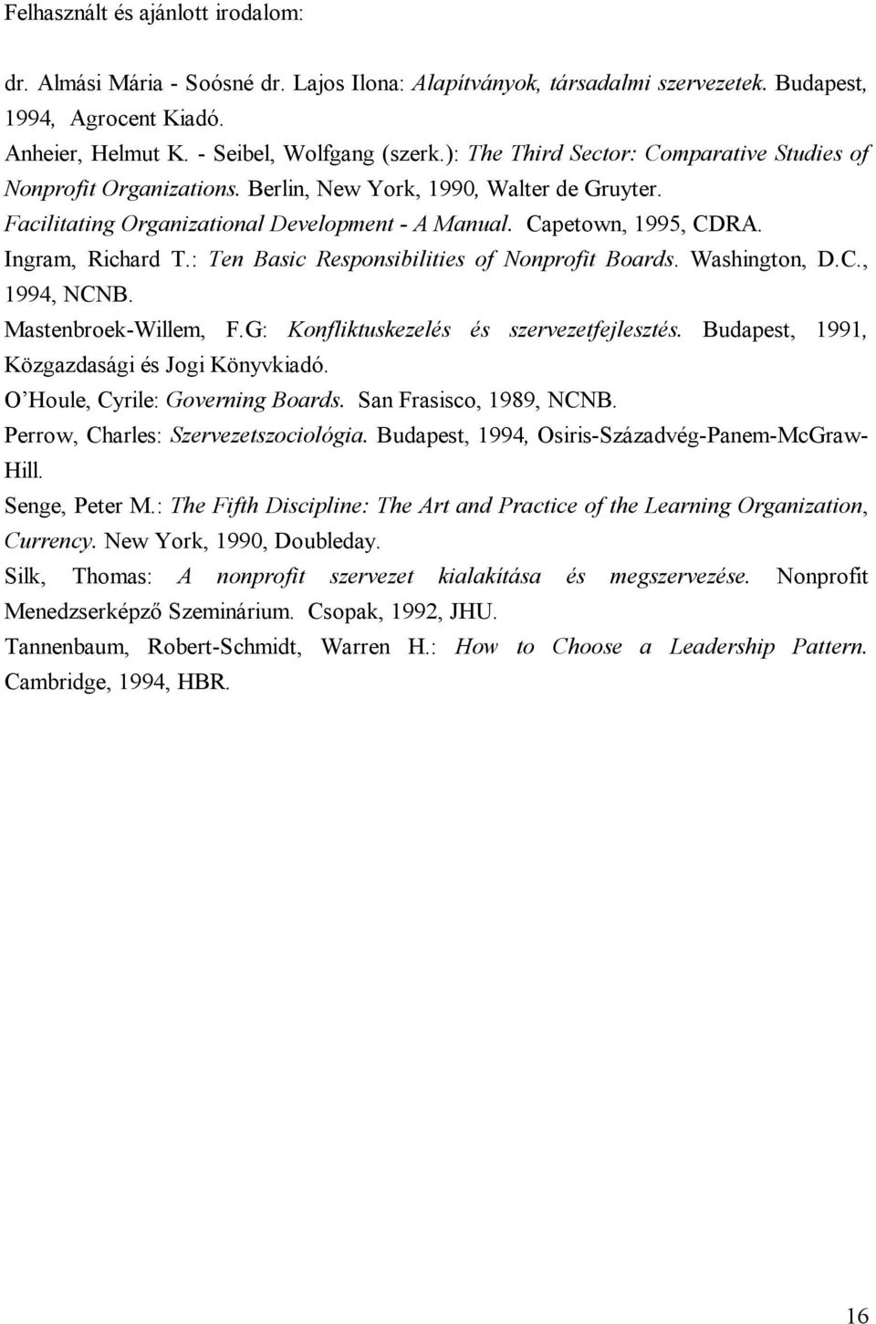 Ingram, Richard T.: Ten Basic Responsibilities of Nonprofit Boards. Washington, D.C., 1994, NCNB. Mastenbroek-Willem, F.G: Konfliktuskezelés és szervezetfejlesztés.