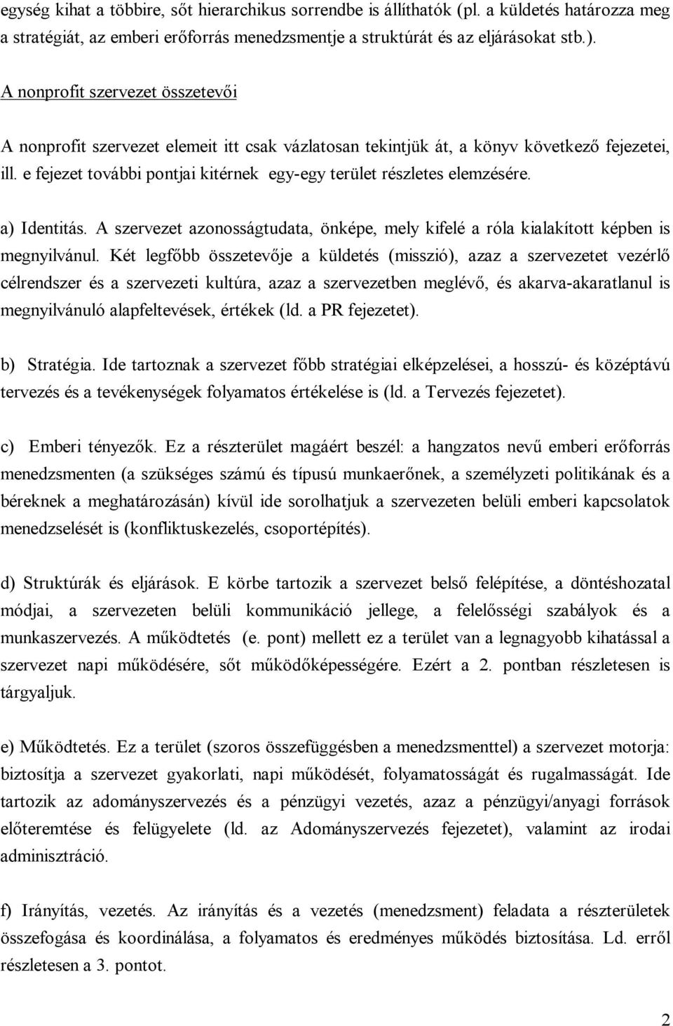 e fejezet további pontjai kitérnek egy-egy terület részletes elemzésére. a) Identitás. A szervezet azonosságtudata, önképe, mely kifelé a róla kialakított képben is megnyilvánul.