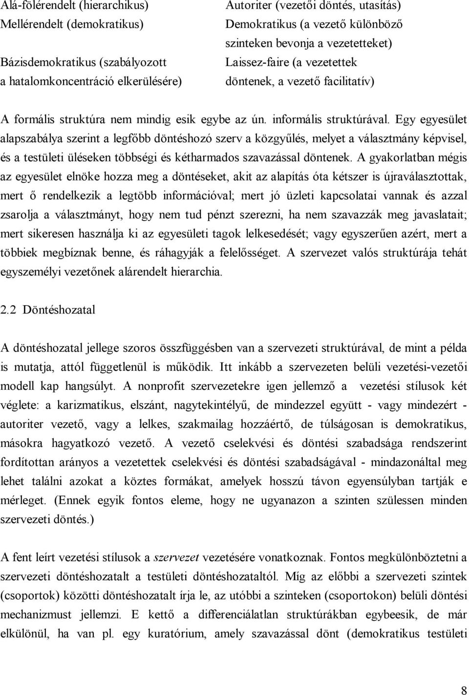 Egy egyesület alapszabálya szerint a legfőbb döntéshozó szerv a közgyűlés, melyet a választmány képvisel, és a testületi üléseken többségi és kétharmados szavazással döntenek.