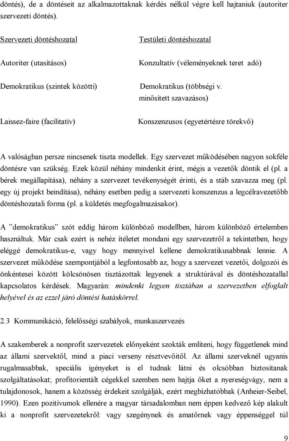 minősített szavazásos) Laissez-faire (facilitatív) Konszenzusos (egyetértésre törekvő) A valóságban persze nincsenek tiszta modellek. Egy szervezet működésében nagyon sokféle döntésre van szükség.