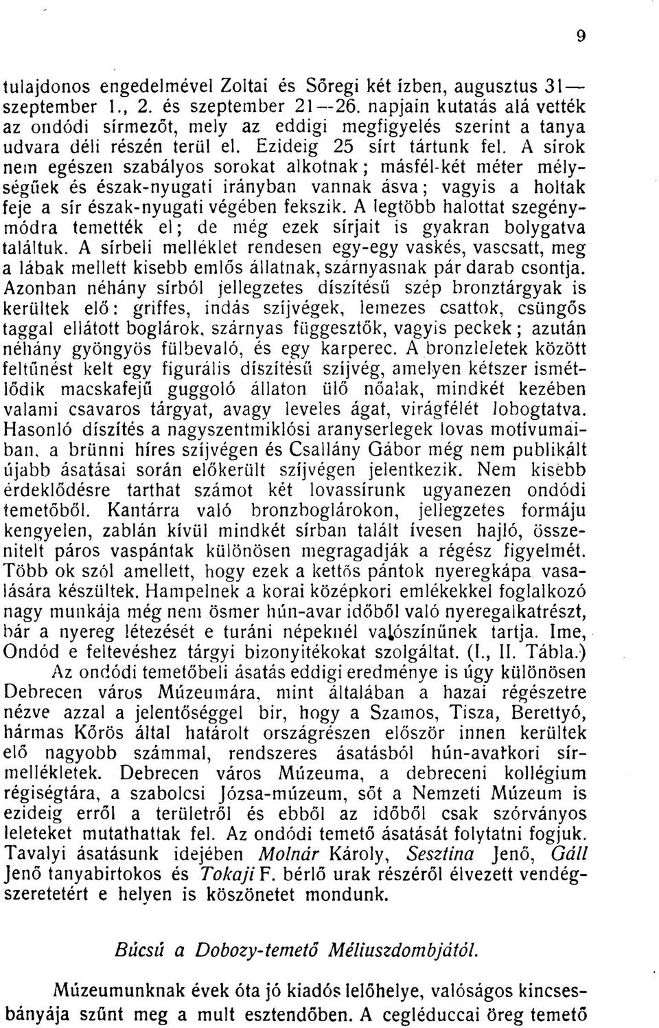 A sírok nem egészen szabályos sorokat alkotnak ; másfél-két méter mélységűek és észak-nyugati irányban vannak ásva; vagyis a holtak feje a sír észak-nyugati végében fekszik.