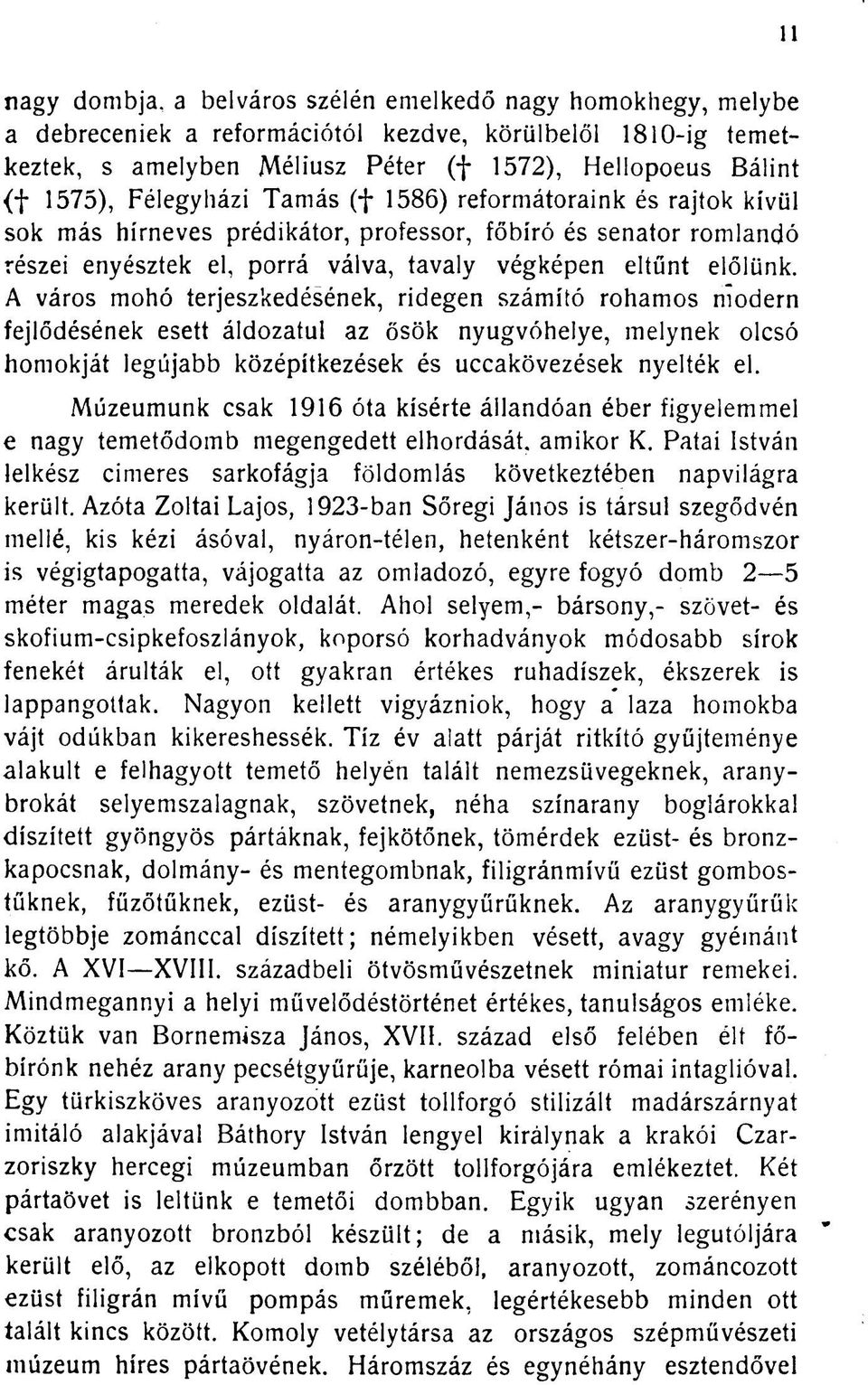 A város mohó terjeszkedésének, ridegen számító rohamos modern fejlődésének esett áldozatul az ősök nyugvóhelye, melynek olcsó homokját legújabb középítkezések és uccakövezések nyelték el.