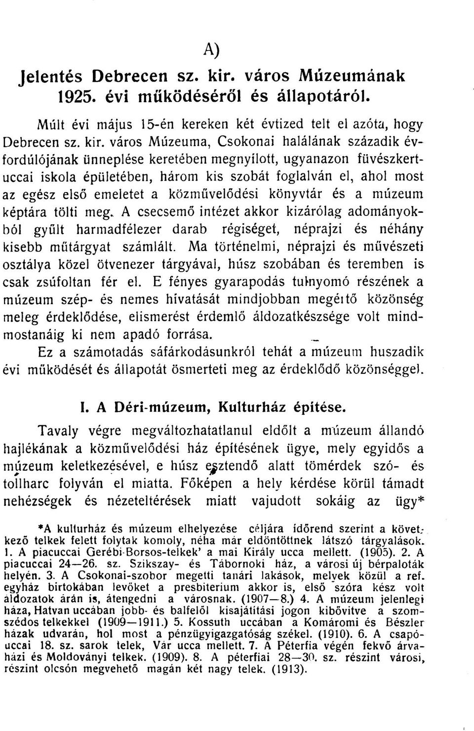 város Múzeuma, Csokonai halálának századik évfordulójának ünneplése keretében megnyílott, ugyanazon füvészkertuccai iskola épületében, három kis szobát foglalván el, ahol most az egész első emeletet