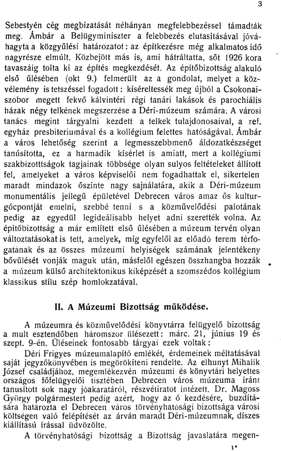 Közbejött más is, ami hátráltatta, sőt 1926 kora tavaszáig tolta ki az építés megkezdését. Az építőbizottság alakuló első ülésében (okt 9.