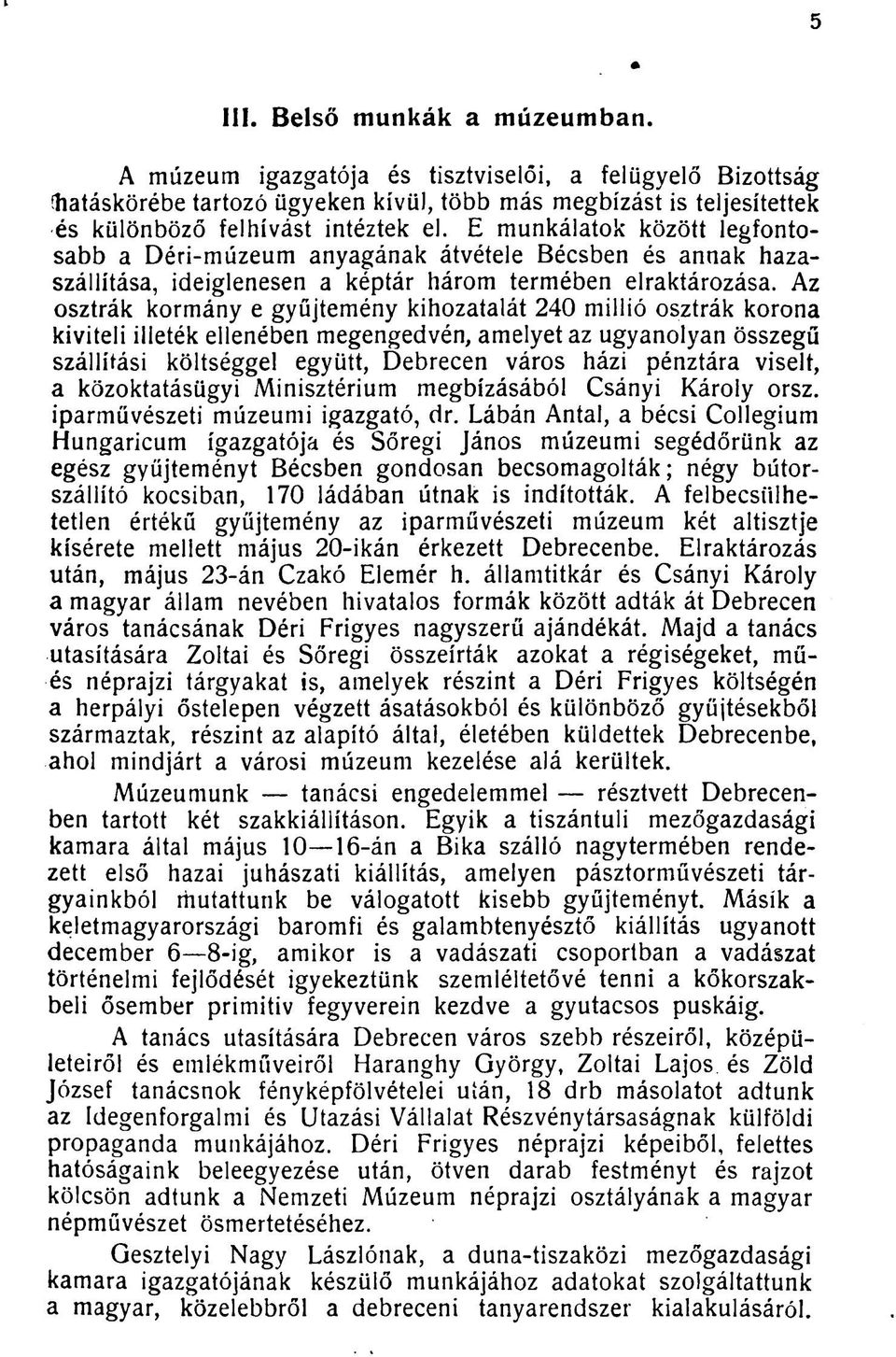 Az osztrák kormány e gyűjtemény kihozatalát 240 millió osztrák korona kiviteli illeték ellenében megengedvén, amelyet az ugyanolyan összegű szállítási költséggel együtt, Debrecen város házi pénztára