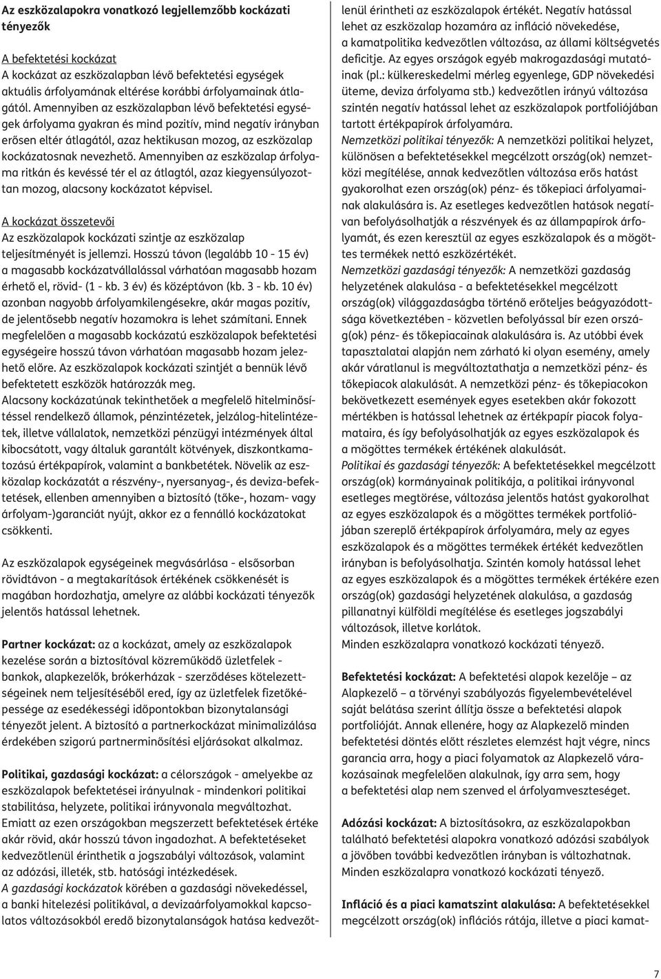 Amennyiben az eszközalapban lévő befektetési egysé - gek árfolyama gyakran és mind pozitív, mind negatív irányban erősen eltér átlagától, azaz hektikusan mozog, az eszközalap kockázatosnak nevezhető.