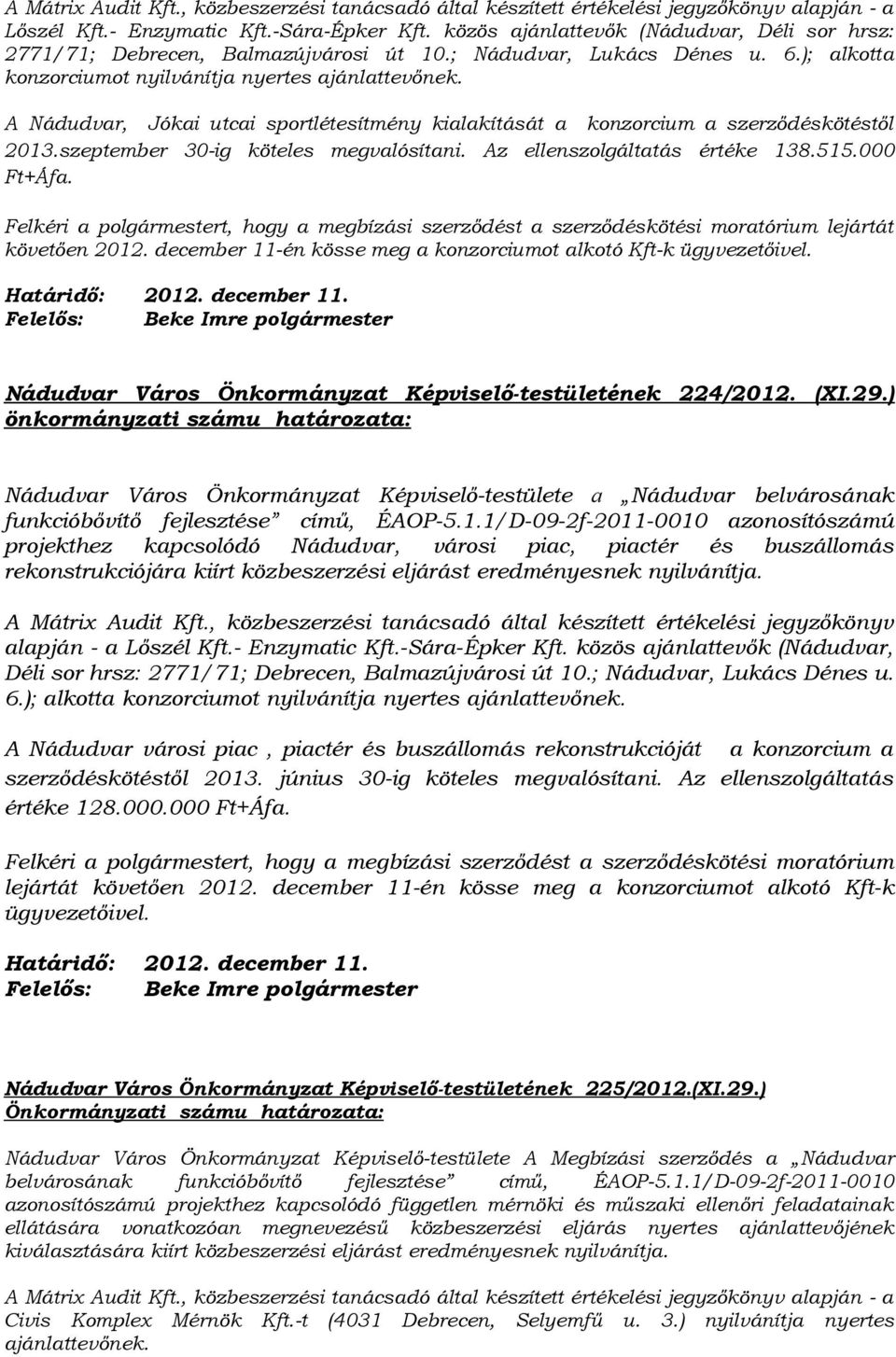 A Nádudvar, Jókai utcai sportlétesítmény kialakítását a konzorcium a szerződéskötéstől 2013.szeptember 30-ig köteles megvalósítani. Az ellenszolgáltatás értéke 138.515.000 Ft+Áfa.