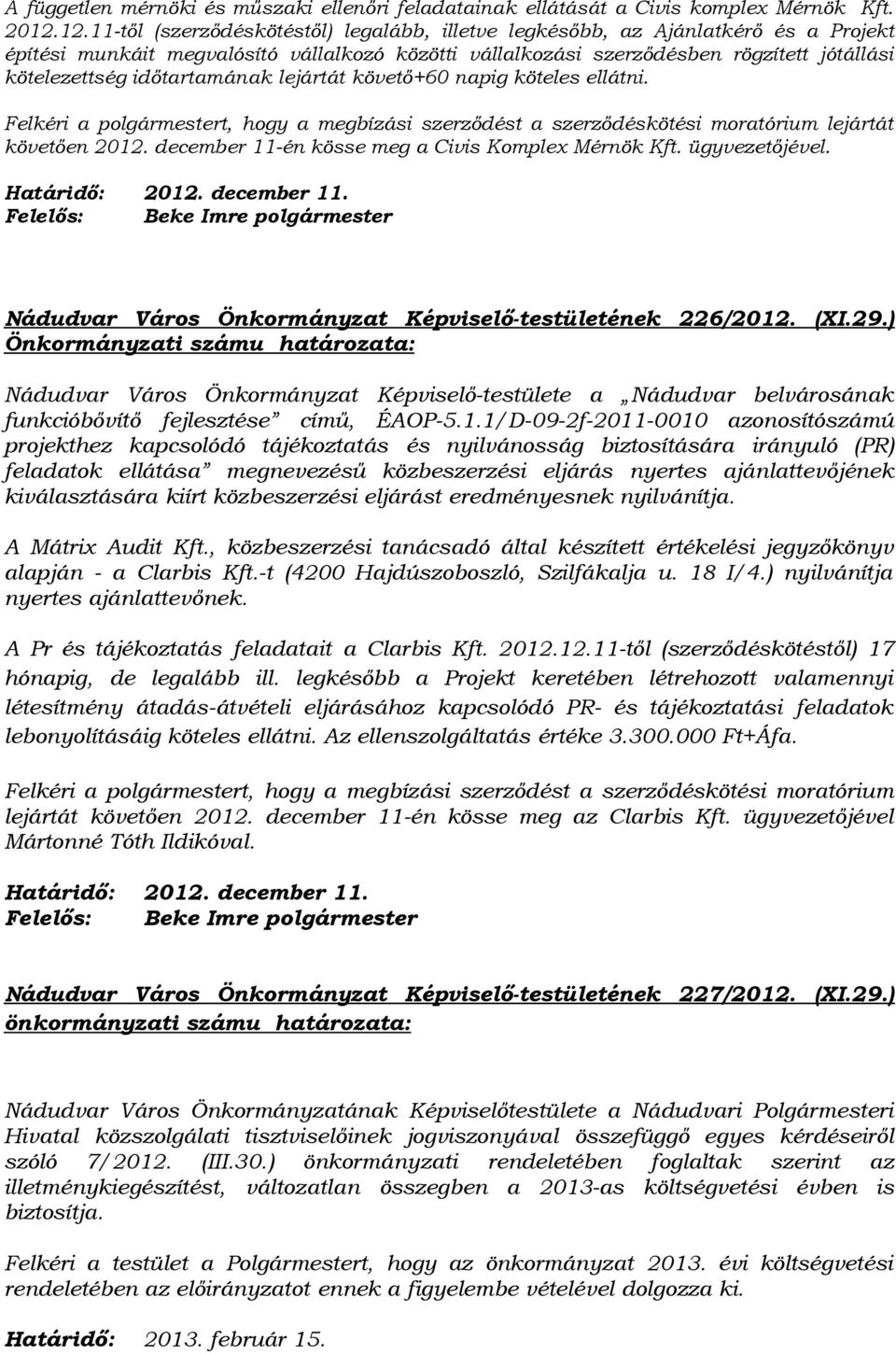 időtartamának lejártát követő+60 napig köteles ellátni. Felkéri a polgármestert, hogy a megbízási szerződést a szerződéskötési moratórium lejártát követően 2012.