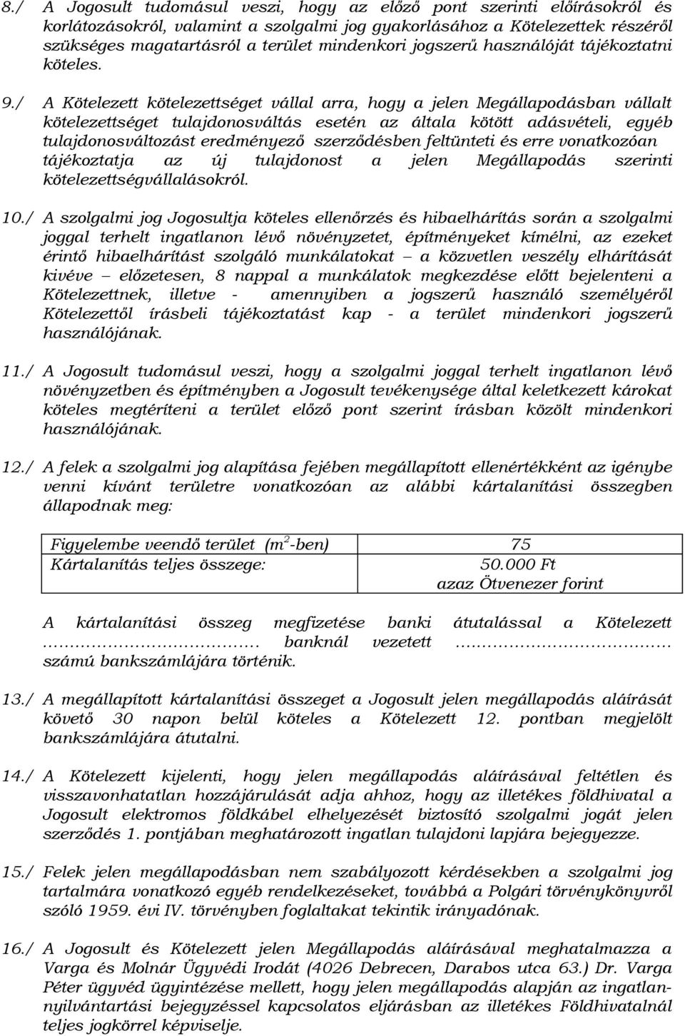 / A Kötelezett kötelezettséget vállal arra, hogy a jelen Megállapodásban vállalt kötelezettséget tulajdonosváltás esetén az általa kötött adásvételi, egyéb tulajdonosváltozást eredményező