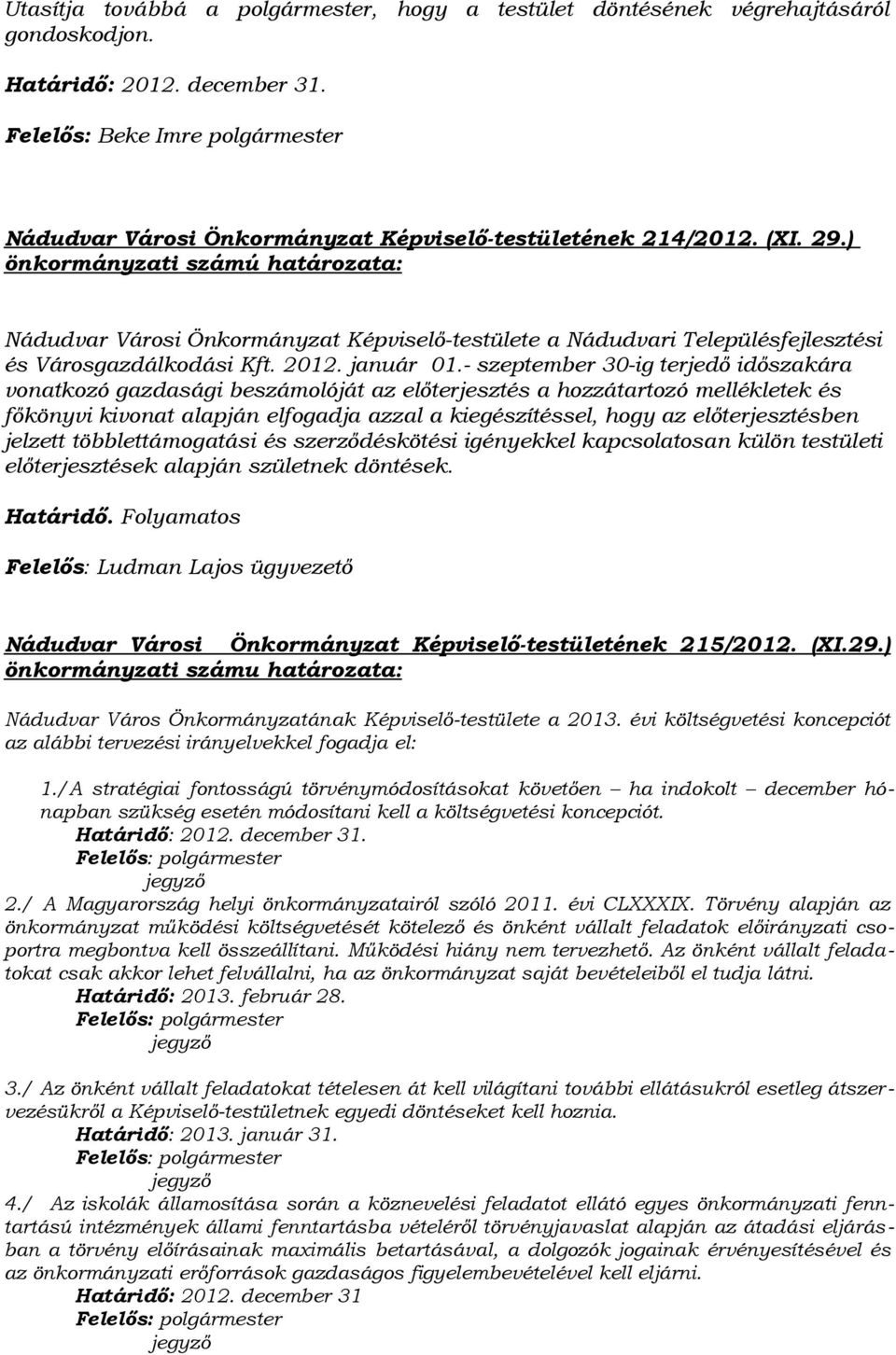 - szeptember 30-ig terjedő időszakára vonatkozó gazdasági beszámolóját az előterjesztés a hozzátartozó mellékletek és főkönyvi kivonat alapján elfogadja azzal a kiegészítéssel, hogy az