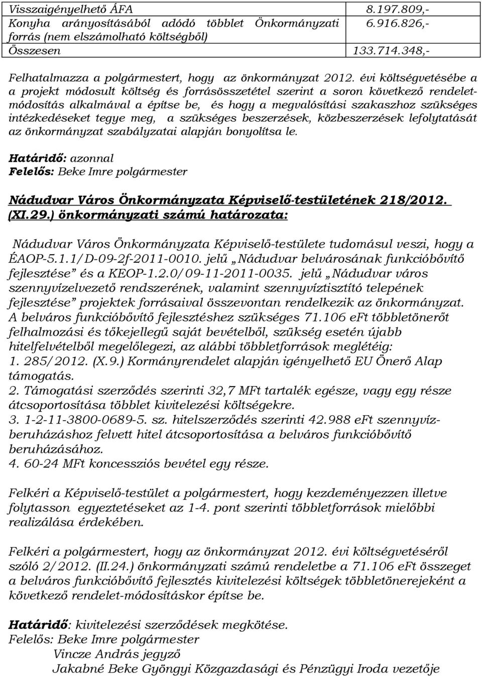 évi költségvetésébe a a projekt módosult költség és forrásösszetétel szerint a soron következő rendeletmódosítás alkalmával a építse be, és hogy a megvalósítási szakaszhoz szükséges intézkedéseket