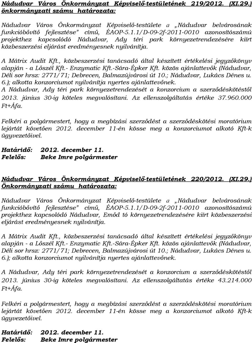 1/D-09-2f-2011-0010 azonosítószámú projekthez kapcsolódó Nádudvar, Ady téri park környezetrendezésére kiírt közbeszerzési eljárást eredményesnek nyilvánítja. A Mátrix Audit Kft.