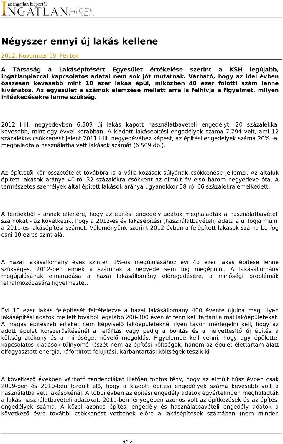 a KSH legújabb, hogy az idei évben fölötti szám lenne a figyelmet, milyen 2012 I-III. negyedévben 6.509 új lakás kapott használatbavételi engedélyt, 20 százalékkal kevesebb, mint egy évvel korábban.