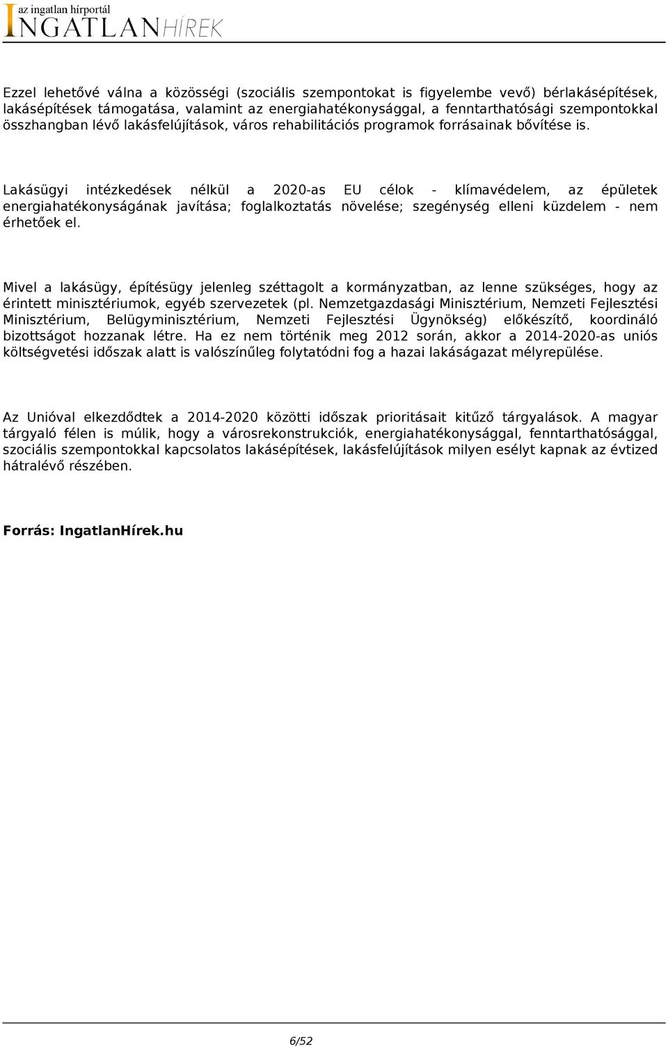 Lakásügyi intézkedések nélkül a 2020-as EU célok - klímavédelem, az épületek energiahatékonyságának javítása; foglalkoztatás növelése; szegénység elleni küzdelem - nem érhetőek el.