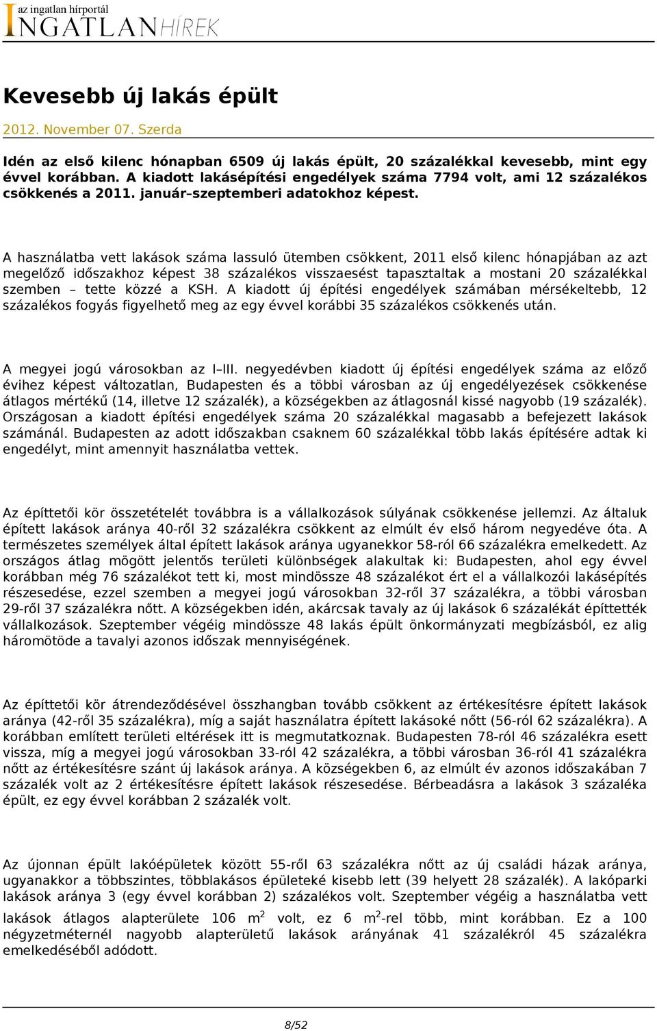 A használatba vett lakások száma lassuló ütemben csökkent, 2011 első kilenc hónapjában az azt megelőző időszakhoz képest 38 százalékos visszaesést tapasztaltak a mostani 20 százalékkal szemben tette