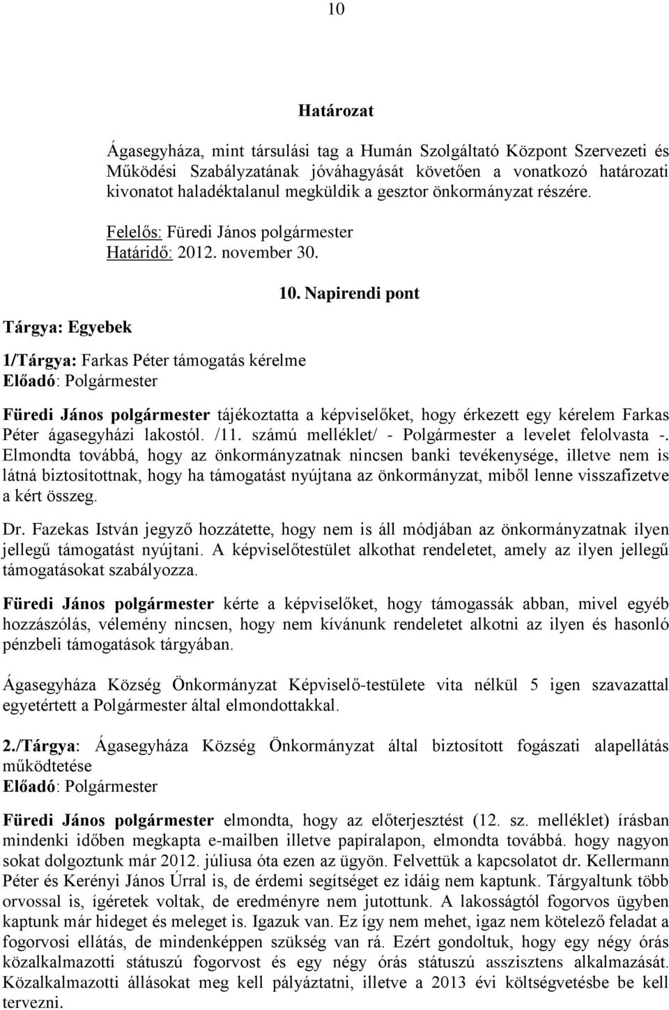 Napirendi pont Füredi János polgármester tájékoztatta a képviselőket, hogy érkezett egy kérelem Farkas Péter ágasegyházi lakostól. /11. számú melléklet/ - Polgármester a levelet felolvasta -.