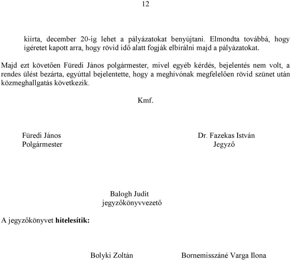 Majd ezt követően Füredi János polgármester, mivel egyéb kérdés, bejelentés nem volt, a rendes ülést bezárta, egyúttal