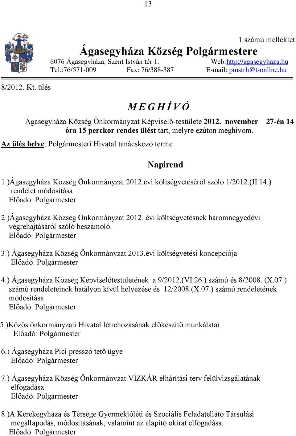 Az ülés helye: Polgármesteri Hivatal tanácskozó terme Napirend 1.)Ágasegyháza Község Önkormányzat 2012.évi költségvetéséről szóló 1/2012.(II.14.) rendelet módosítása 2.