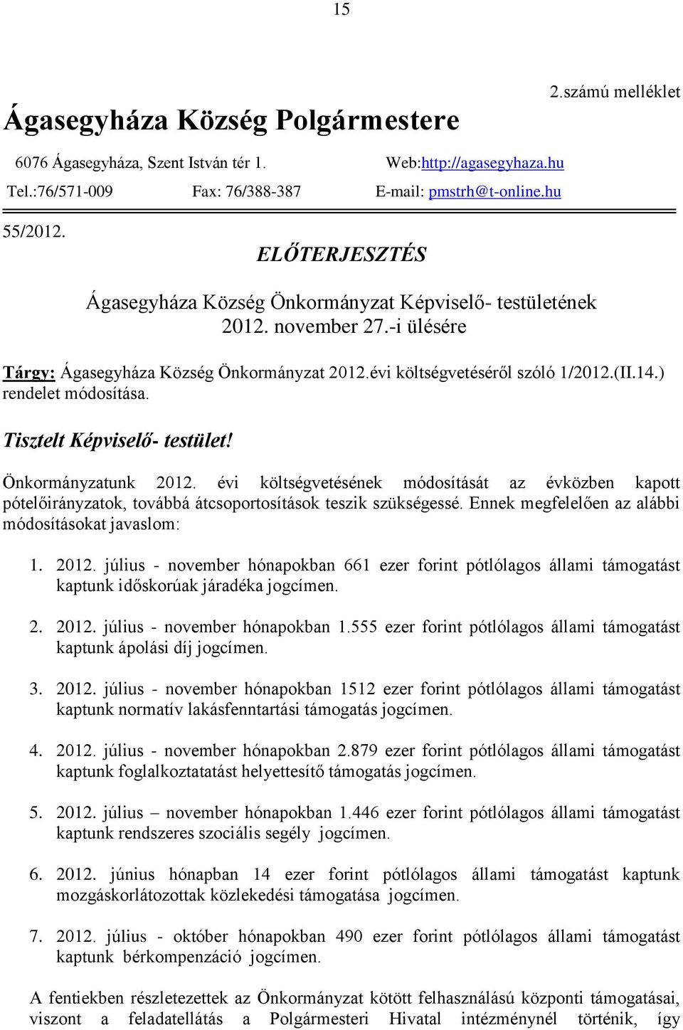 ) rendelet módosítása. Tisztelt Képviselő- testület! Önkormányzatunk 2012. évi költségvetésének módosítását az évközben kapott pótelőirányzatok, továbbá átcsoportosítások teszik szükségessé.