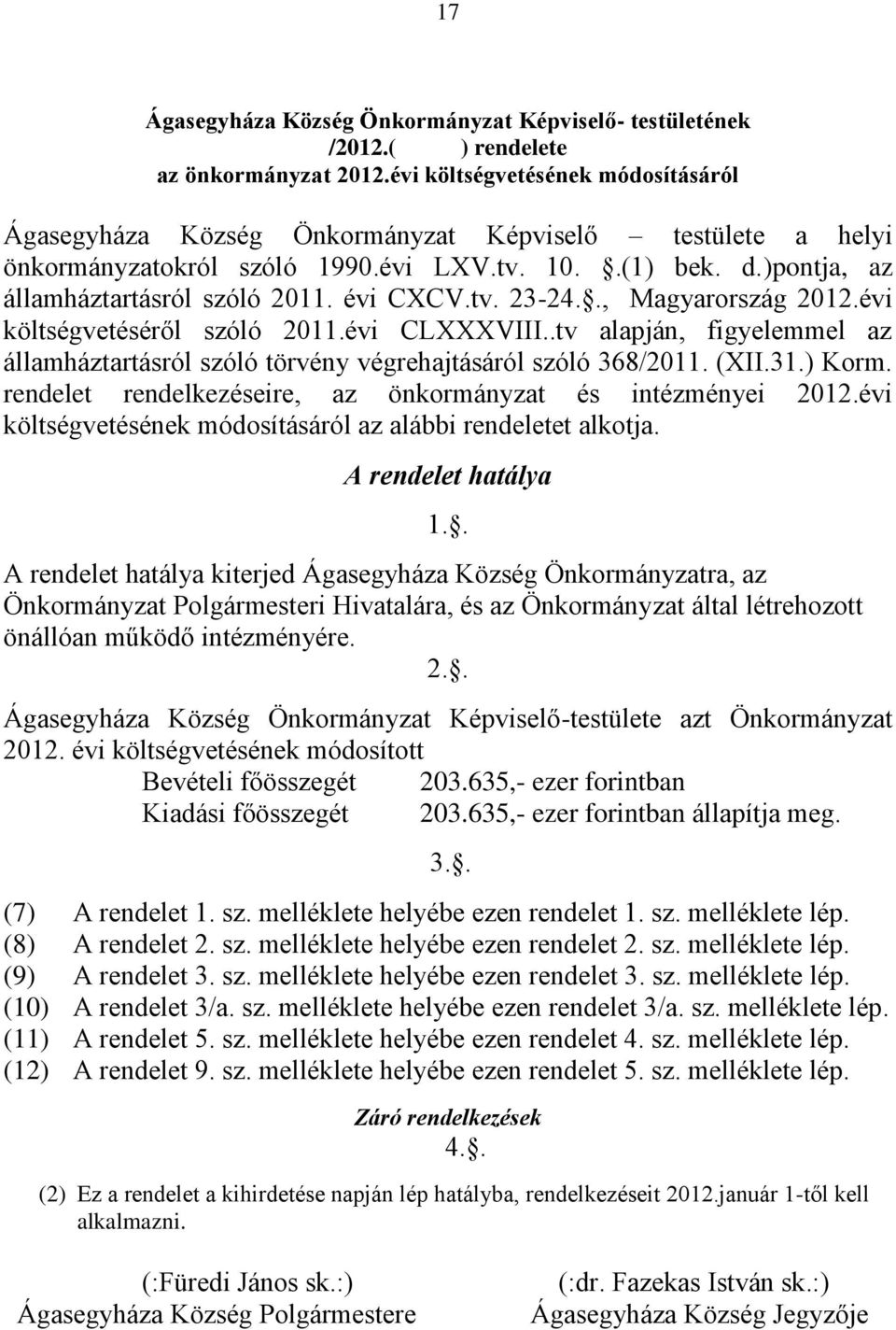évi CXCV.tv. 23-24.., Magyarország 2012.évi költségvetéséről szóló 2011.évi CLXXXVIII..tv alapján, figyelemmel az államháztartásról szóló törvény végrehajtásáról szóló 368/2011. (XII.31.) Korm.