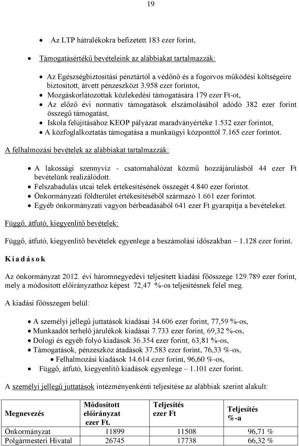 958 ezer forintot, Mozgáskorlátozottak közlekedési támogatására 179 ezer Ft-ot, Az előző évi normatív támogatások elszámolásából adódó 382 ezer forint összegű támogatást, Iskola felújításához KEOP