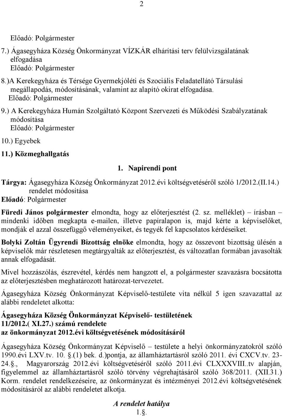 ) A Kerekegyháza Humán Szolgáltató Központ Szervezeti és Működési Szabályzatának módosítása 10.) Egyebek 11.) Közmeghallgatás 1. Napirendi pont Tárgya: Ágasegyháza Község Önkormányzat 2012.