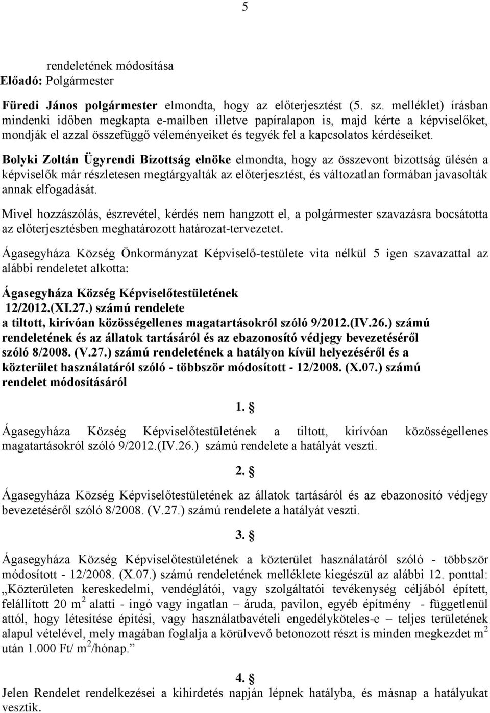 Bolyki Zoltán Ügyrendi Bizottság elnöke elmondta, hogy az összevont bizottság ülésén a képviselők már részletesen megtárgyalták az előterjesztést, és változatlan formában javasolták annak elfogadását.