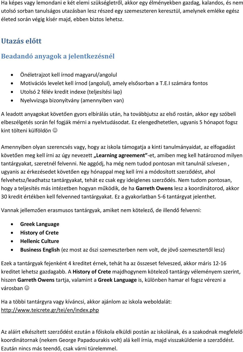 Utazás előtt Beadandó anyagok a jelentkezésnél Önéletrajzot kell írnod magyarul/angolul Motivációs levelet kell írnod (angolul), amely elsősorban a T.E.