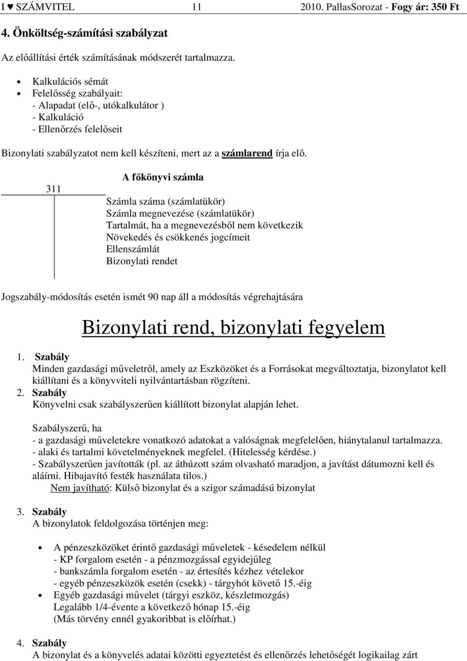 311 A főkönyvi számla Számla száma (számlatükör) Számla megnevezése (számlatükör) Tartalmát, ha a megnevezésből nem következik Növekedés és csökkenés jogcímeit Ellenszámlát Bizonylati rendet