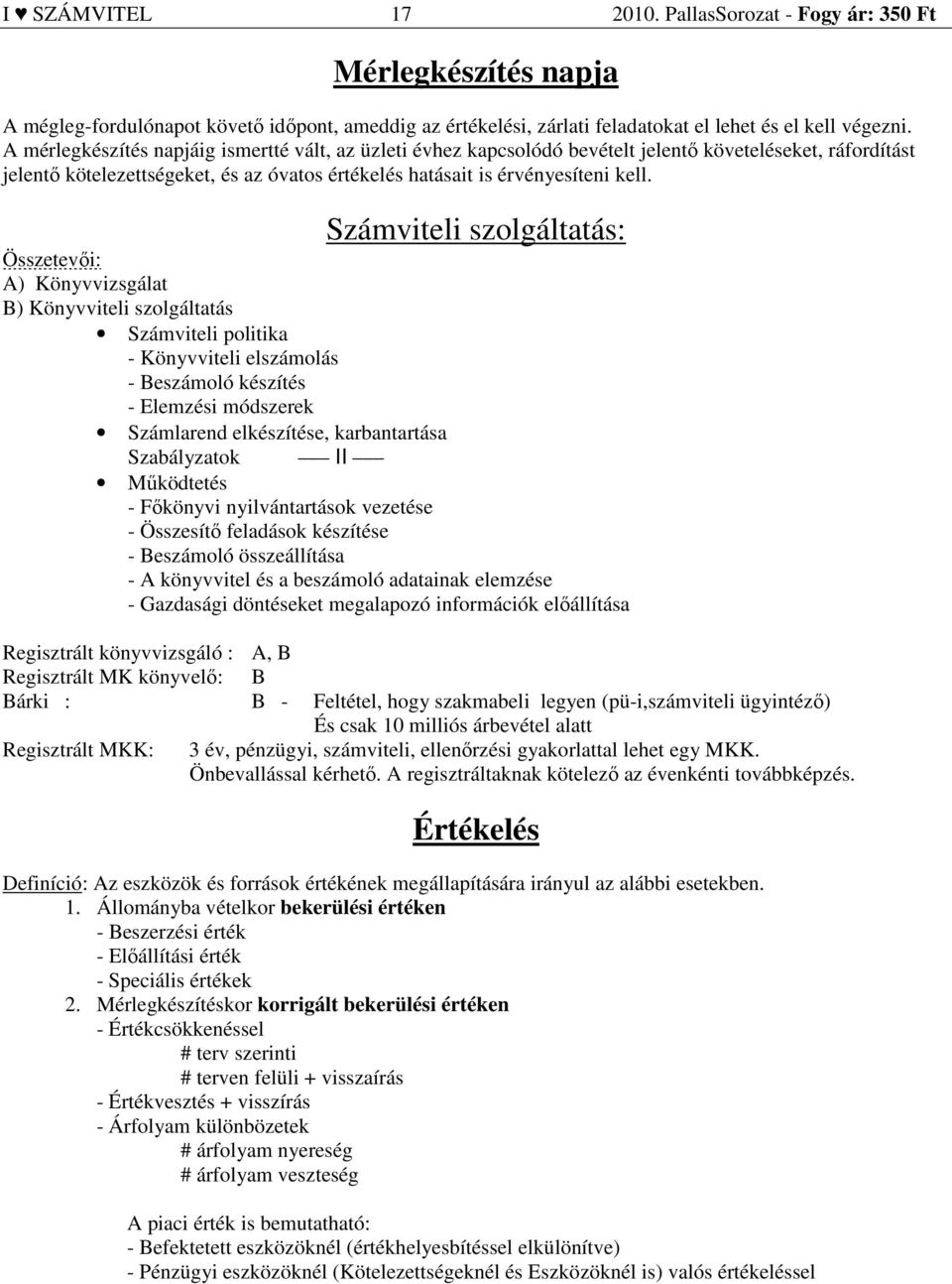 Számviteli szolgáltatás: Összetevői: A) Könyvvizsgálat B) Könyvviteli szolgáltatás Számviteli politika - Könyvviteli elszámolás - Beszámoló készítés - Elemzési módszerek Számlarend elkészítése,