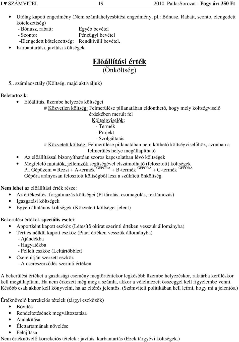 . számlaosztály (Költség, majd aktiváljuk) Előállítási érték (Önköltség) Beletartozik: Előállítás, üzembe helyezés költségei # Közvetlen költség: Felmerülése pillanatában eldönthető, hogy mely