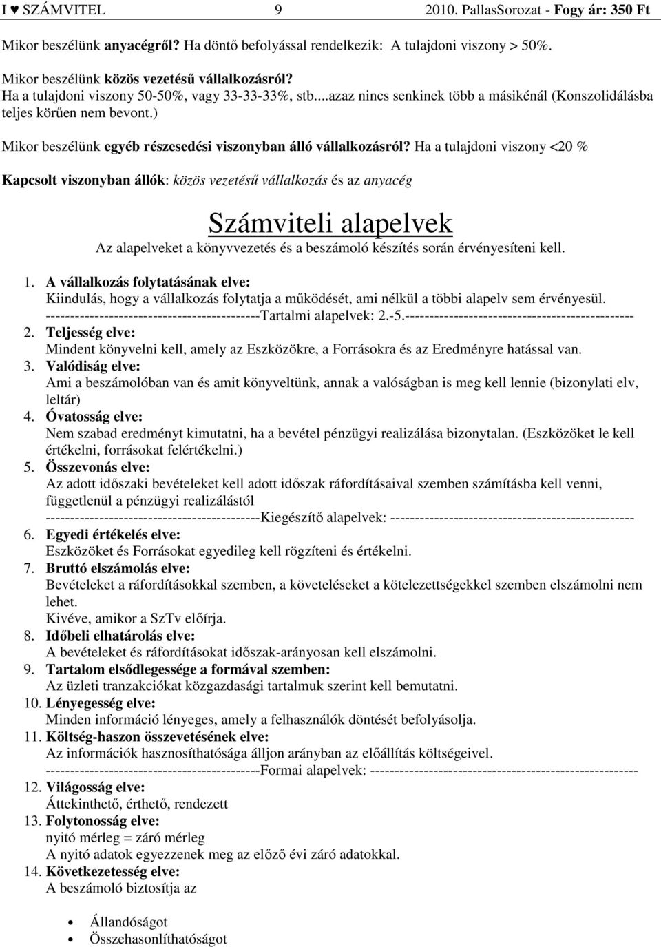 Ha a tulajdoni viszony <20 % Kapcsolt viszonyban állók: közös vezetésű vállalkozás és az anyacég Számviteli alapelvek Az alapelveket a könyvvezetés és a beszámoló készítés során érvényesíteni kell. 1.