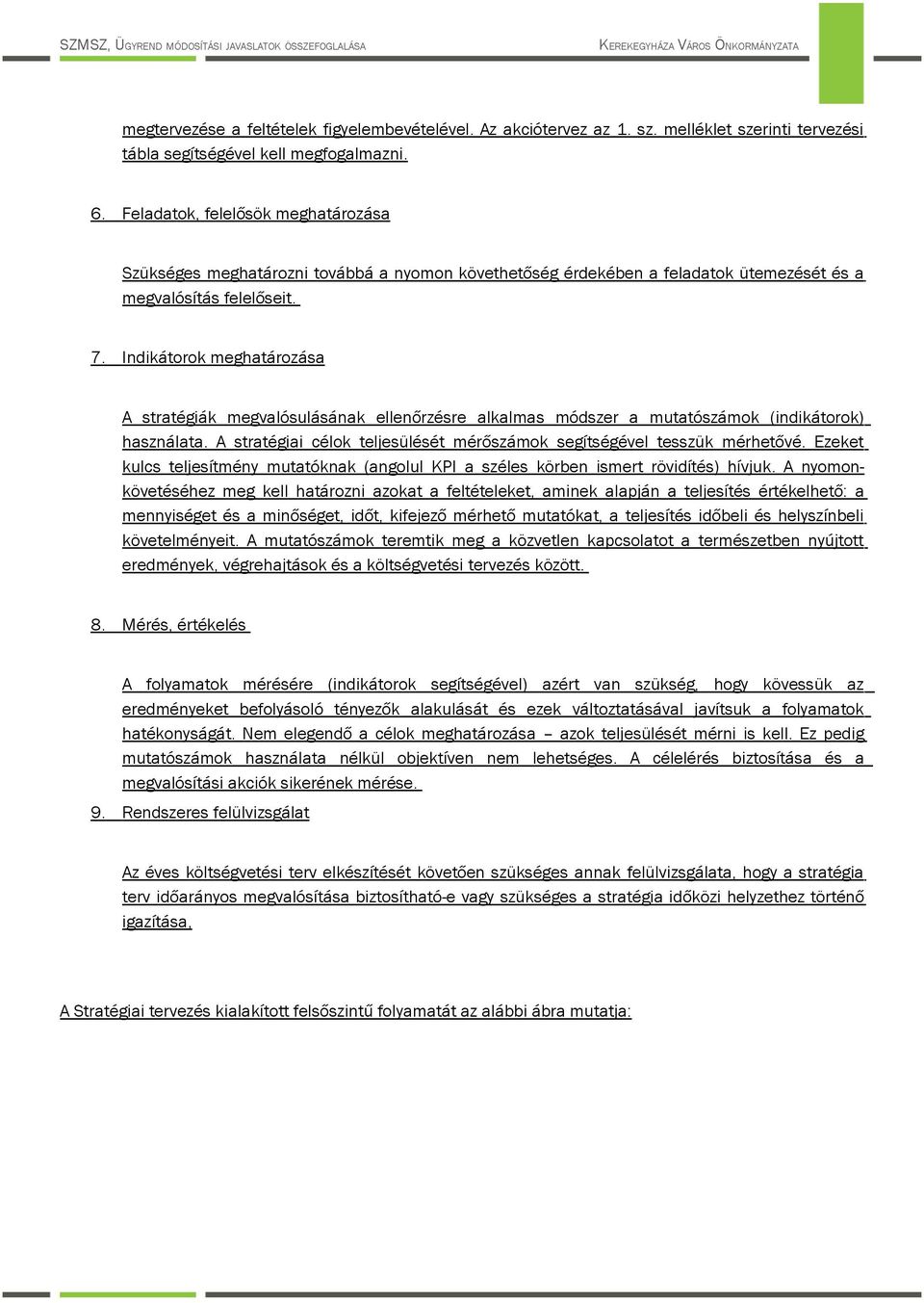 Indikátrk meghatárzása A stratégiák megvalósulásának ellenőrzésre alkalmas módszer a mutatószámk (indikátrk) használata. A stratégiai célk teljesülését mérőszámk segítségével tesszük mérhetővé.