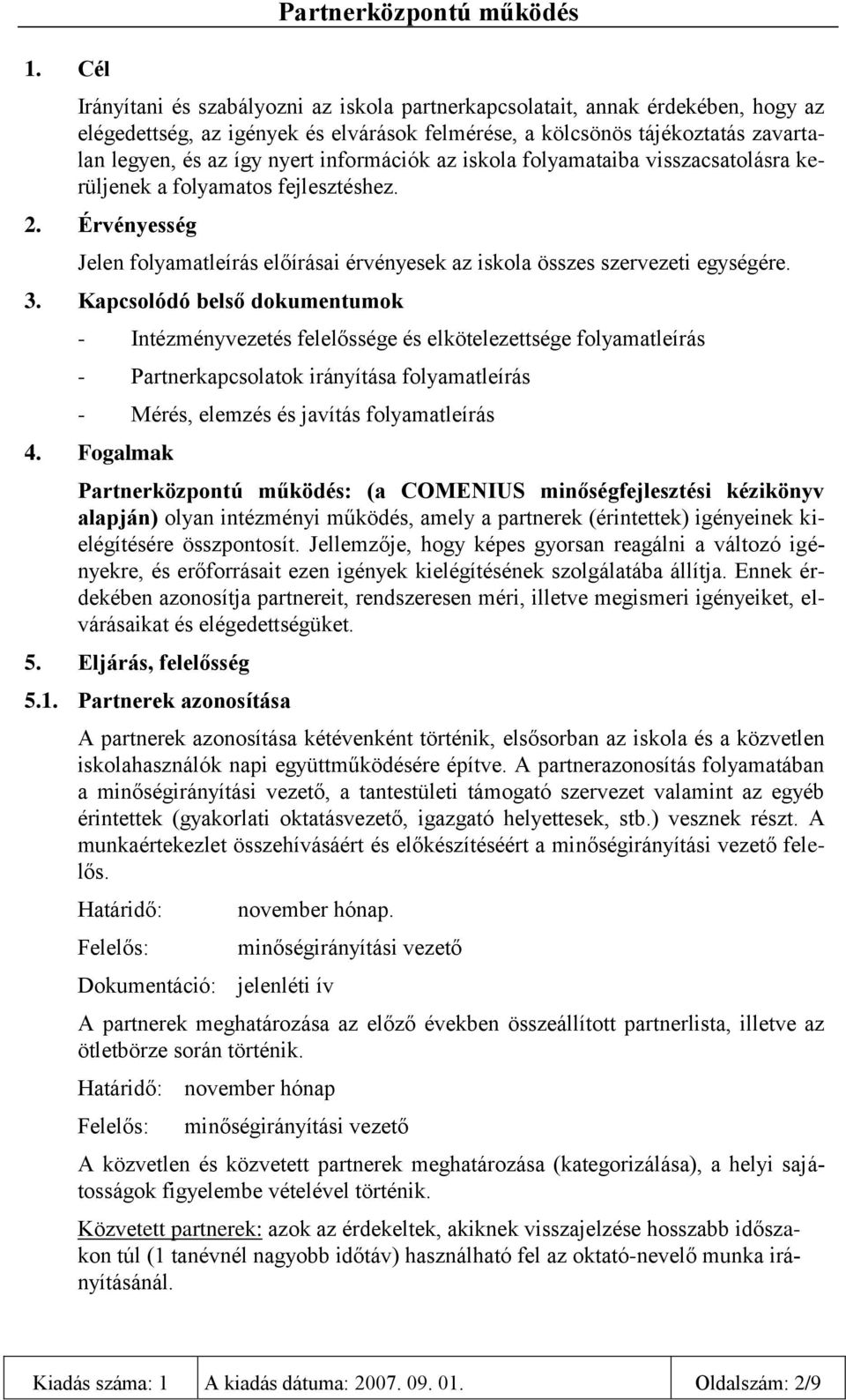 Érvényesség Jelen folyamatleírás előírásai érvényesek az iskola összes szervezeti egységére. 3.