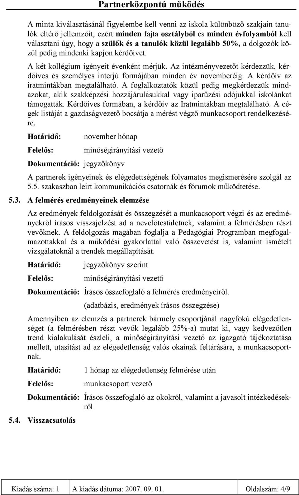 Az intézményvezetőt kérdezzük, kérdőíves és személyes interjú formájában minden év novemberéig. A kérdőív az iratmintákban megtalálható.