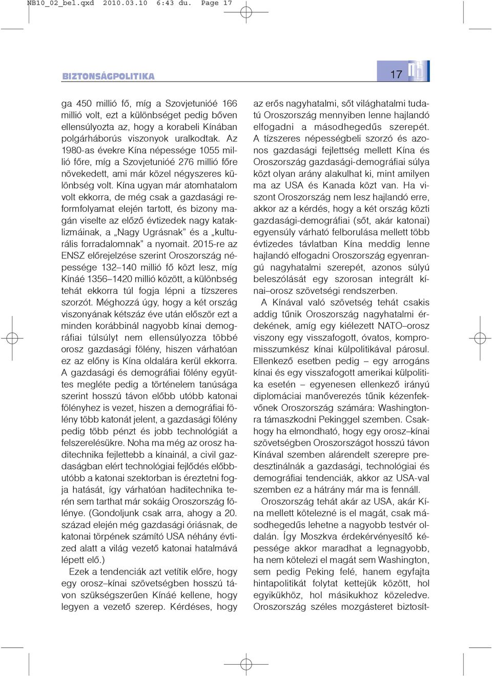 Az 1980-as évekre Kína népessége 1055 millió fõre, míg a Szovjetunióé 276 millió fõre növekedett, ami már közel négyszeres különbség volt.